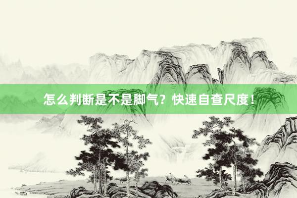 怎么判断是不是脚气？快速自查尺度！